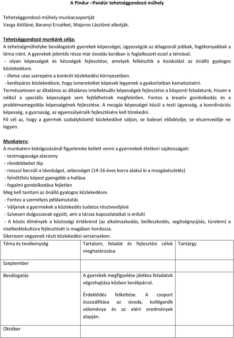 A gyerekek jelentős része már óvodás korában is foglalkozott ezzel a témával. - olyan képességek és készségek fejlesztése, amelyek felkészítik a kisiskolást az önálló gyalogos közlekedésre.