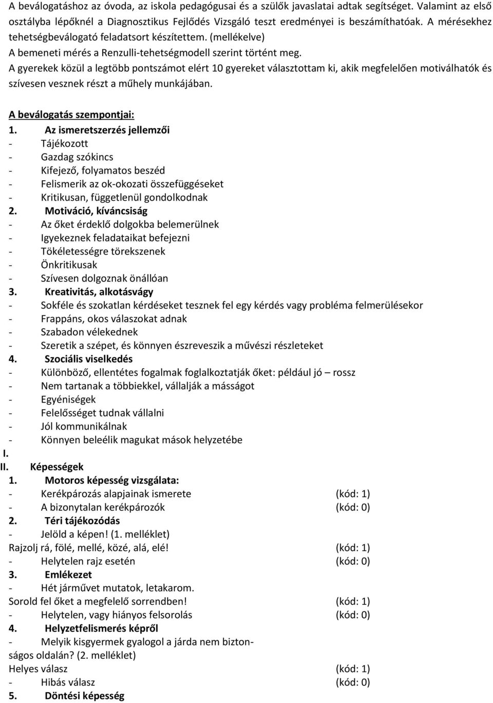 A gyerekek közül a legtöbb pontszámot elért 10 gyereket választottam ki, akik megfelelően motiválhatók és szívesen vesznek részt a műhely munkájában. A beválogatás szempontjai: 1.