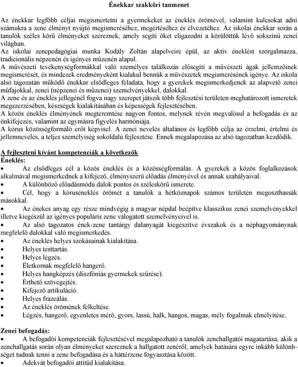 Az iskolai zenepedagógiai munka Kodály Zoltán alapelveire épül, az aktív éneklést szorgalmazza, tradicionális népzenén és igényes műzenén alapul.