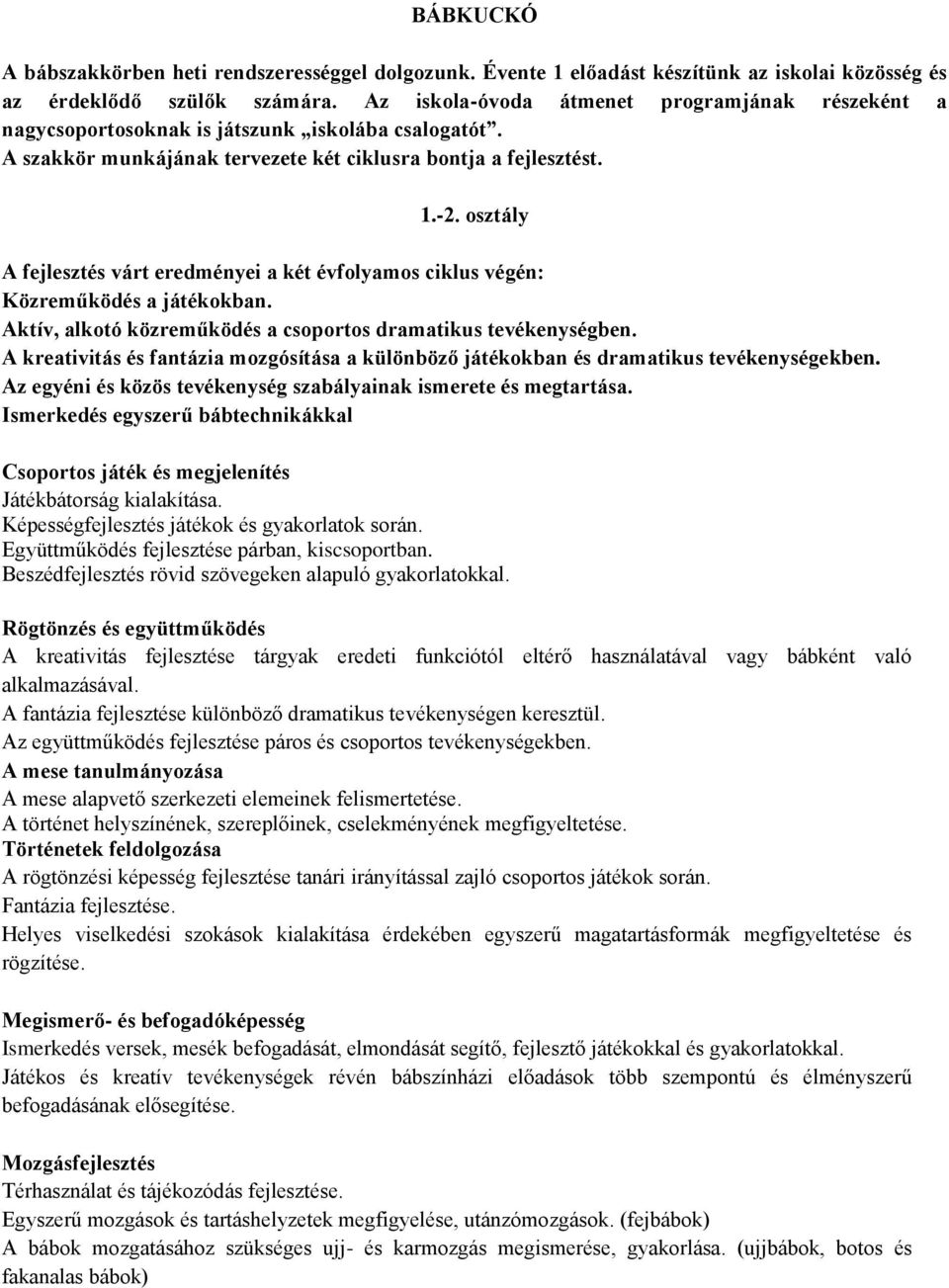 osztály A fejlesztés várt eredményei a két évfolyamos ciklus végén: Közreműködés a játékokban. Aktív, alkotó közreműködés a csoportos dramatikus tevékenységben.