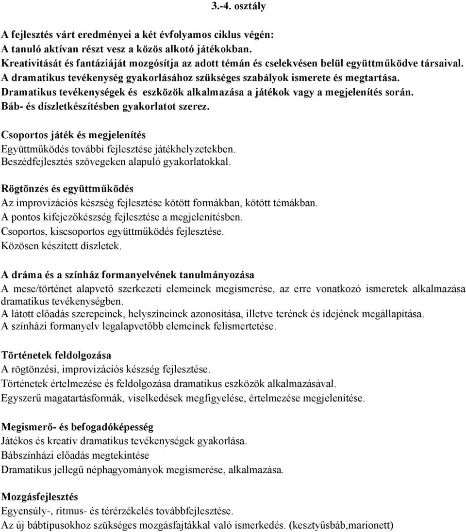 Dramatikus tevékenységek és eszközök alkalmazása a játékok vagy a megjelenítés során. Báb- és díszletkészítésben gyakorlatot szerez.