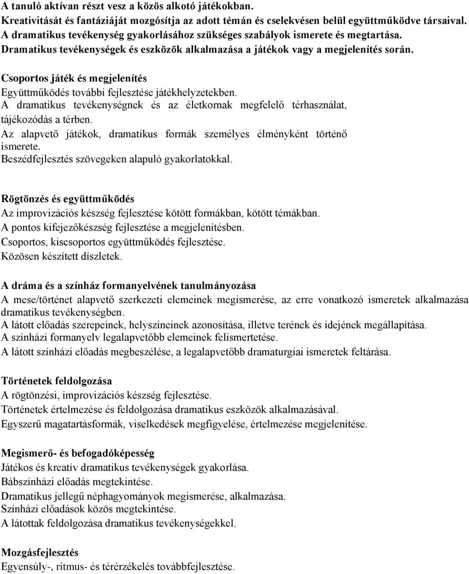 Csoportos játék és megjelenítés Együttműködés további fejlesztése játékhelyzetekben. A dramatikus tevékenységnek és az életkornak megfelelő térhasználat, tájékozódás a térben.