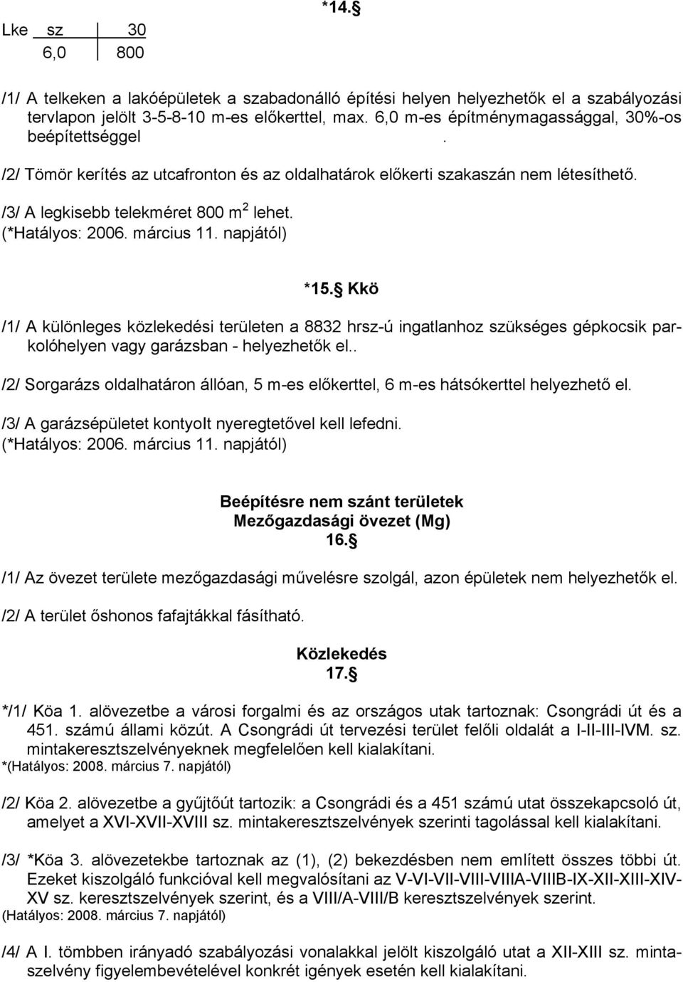 Kkö /1/ A különleges közlekedési területen a 8832 hrsz-ú ingatlanhoz szükséges gépkocsik parkolóhelyen vagy garázsban - helyezhetők el.