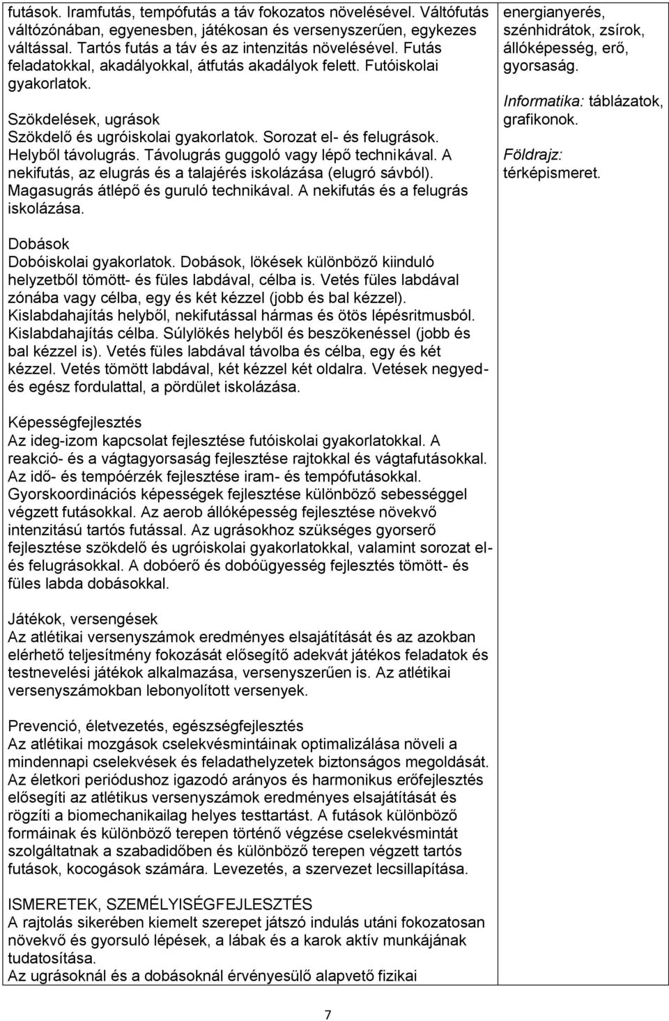 Távolugrás guggoló vagy lépő technikával. A nekifutás, az elugrás és a talajérés iskolázása (elugró sávból). Magasugrás átlépő és guruló technikával. A nekifutás és a felugrás iskolázása.