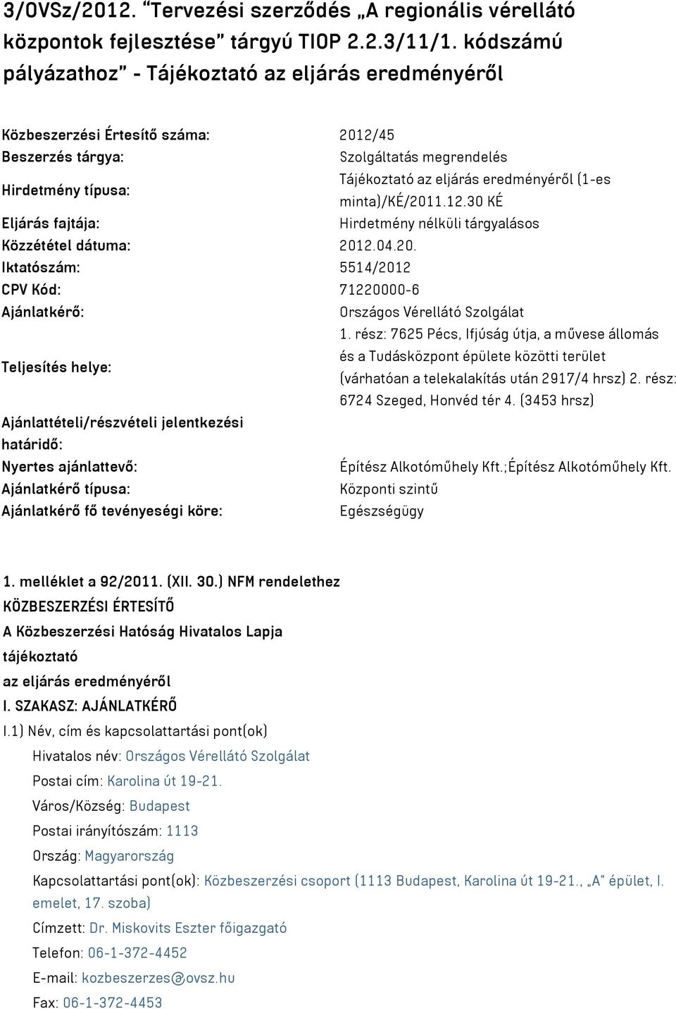 (1-es minta)/ké/2011.12.30 KÉ Eljárás fajtája: Hirdetmény nélküli tárgyalásos Közzététel dátuma: 2012.04.20. Iktatószám: 5514/2012 CPV Kód: 71220000-6 Ajánlatkérő: Országos Vérellátó Szolgálat 1.