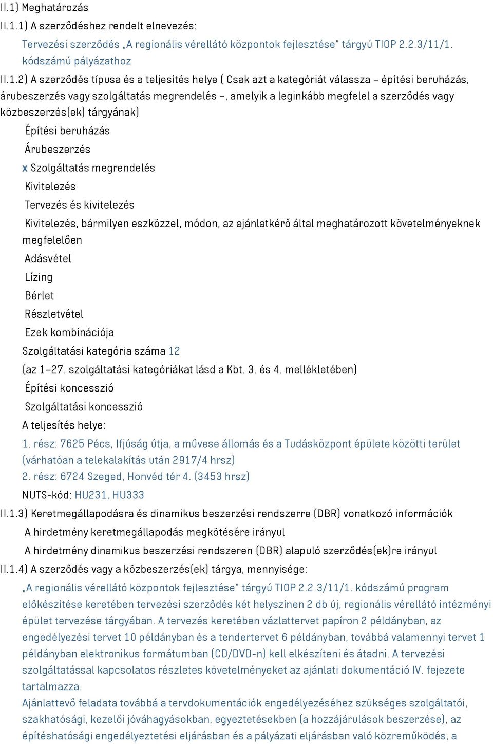 beruházás Árubeszerzés x Szolgáltatás megrendelés Kivitelezés Tervezés és kivitelezés Kivitelezés, bármilyen eszközzel, módon, az ajánlatkérő által meghatározott követelményeknek megfelelően