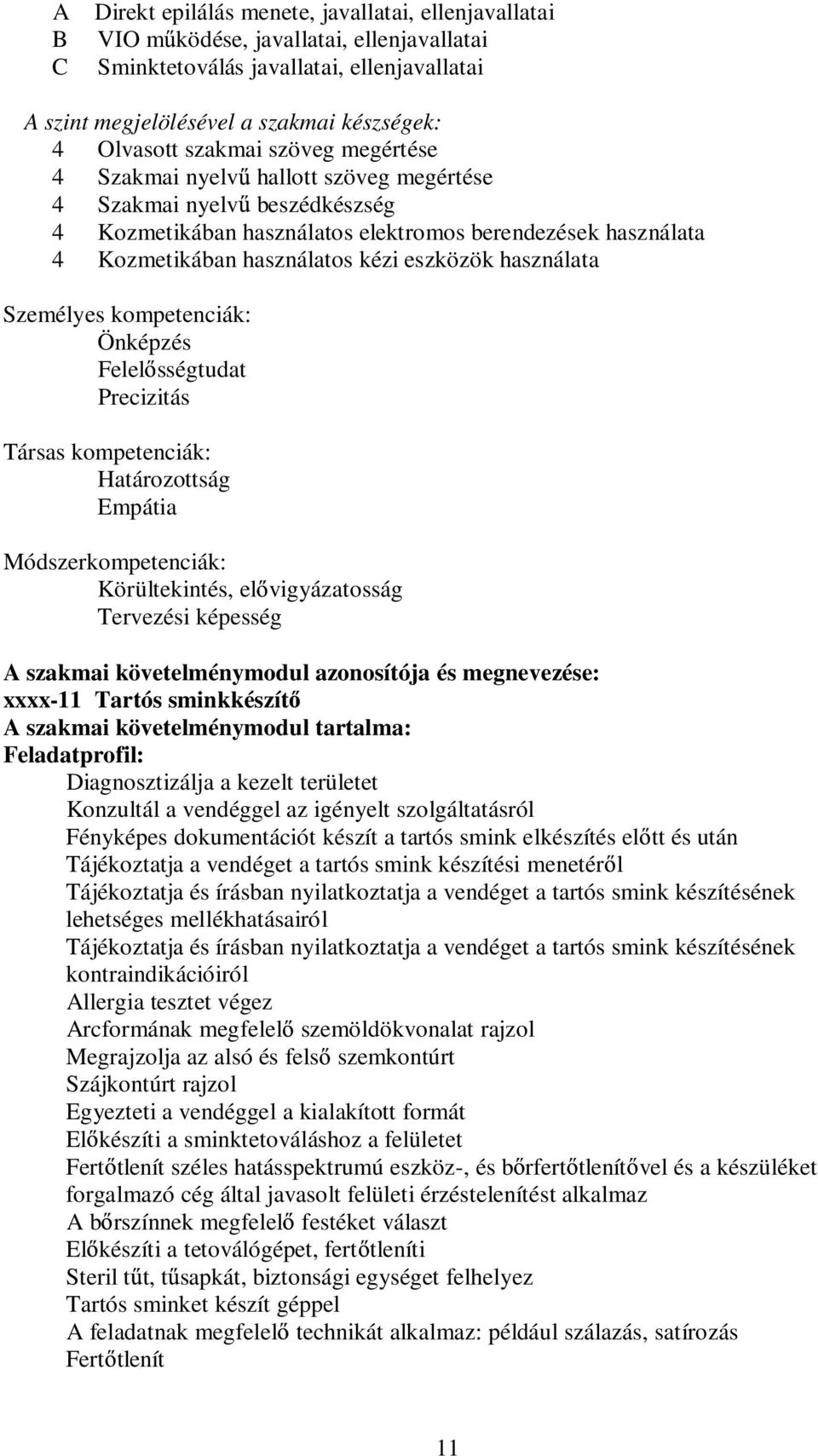 használata Személyes kompetenciák: Önképzés Felel sségtudat Precizitás Társas kompetenciák: Határozottság Empátia Módszerkompetenciák: Körültekintés, el vigyázatosság Tervezési képesség szakmai