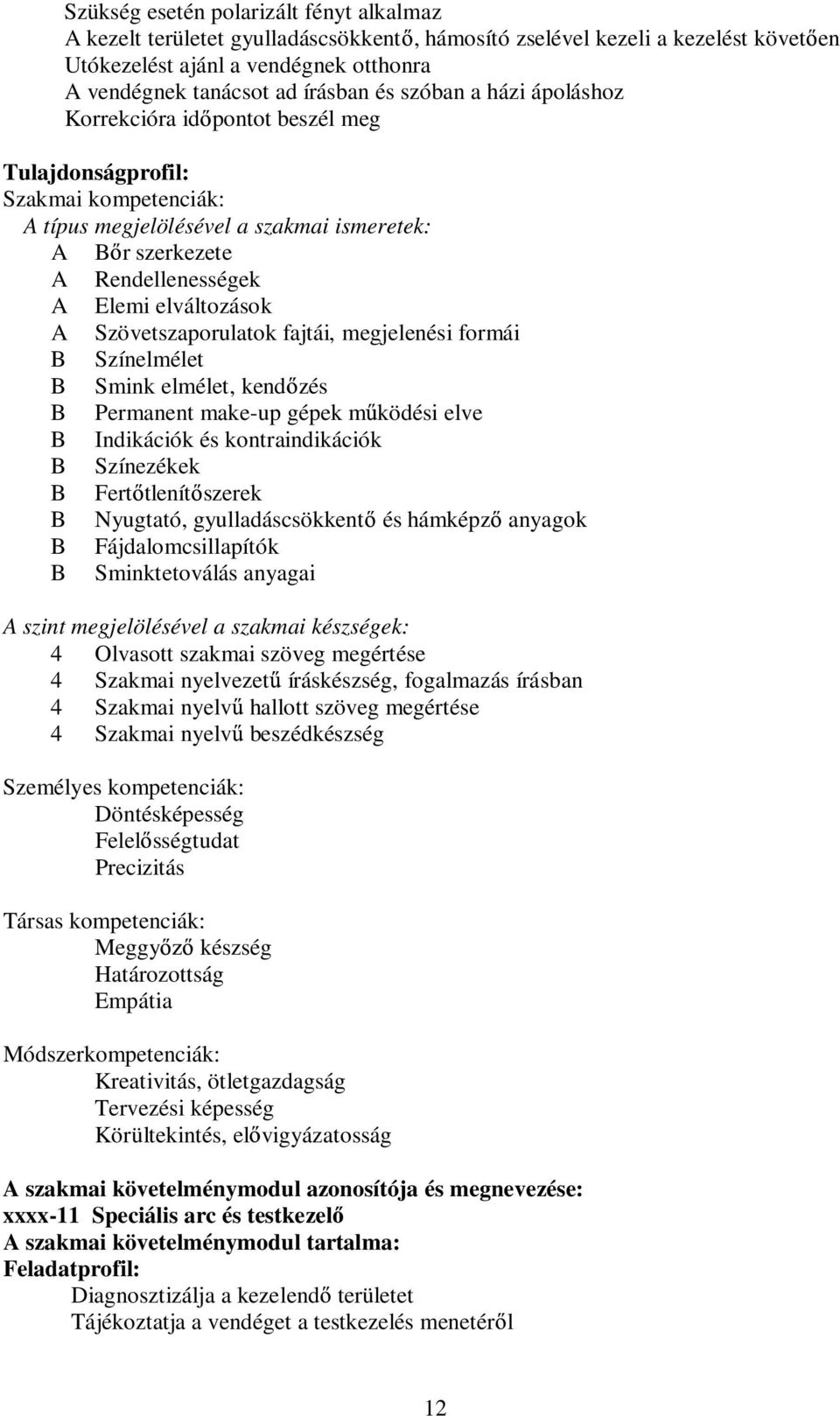 Szövetszaporulatok fajtái, megjelenési formái Színelmélet Smink elmélet, kend zés Permanent make-up gépek m ködési elve Indikációk és kontraindikációk Színezékek Fert tlenít szerek Nyugtató,