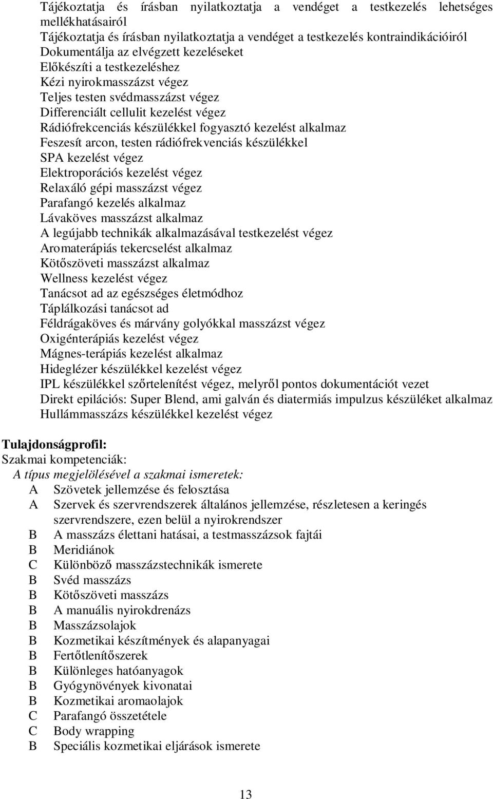 alkalmaz Feszesít arcon, testen rádiófrekvenciás készülékkel SP kezelést végez Elektroporációs kezelést végez Relaxáló gépi masszázst végez Parafangó kezelés alkalmaz Lávaköves masszázst alkalmaz