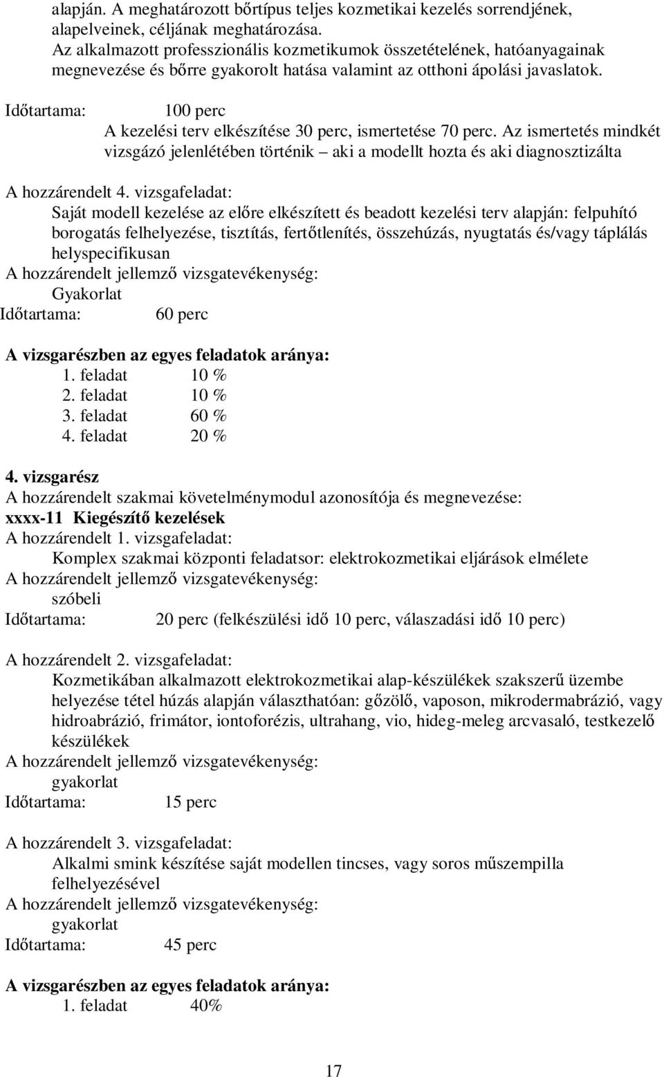 Id tartama: 100 perc kezelési terv elkészítése 30 perc, ismertetése 70 perc. z ismertetés mindkét vizsgázó jelenlétében történik aki a modellt hozta és aki diagnosztizálta hozzárendelt 4.