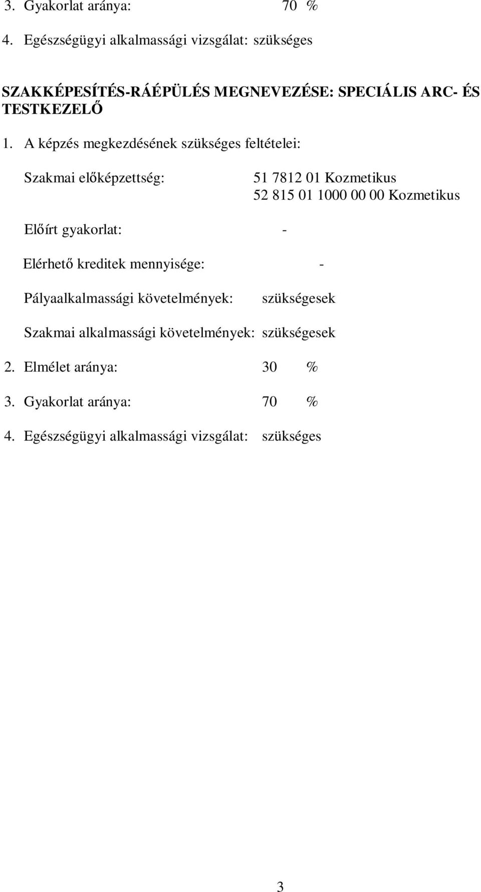 képzés megkezdésének szükséges feltételei: Szakmai el képzettség: 51 7812 01 Kozmetikus 52 815 01 1000 00 00 Kozmetikus El írt