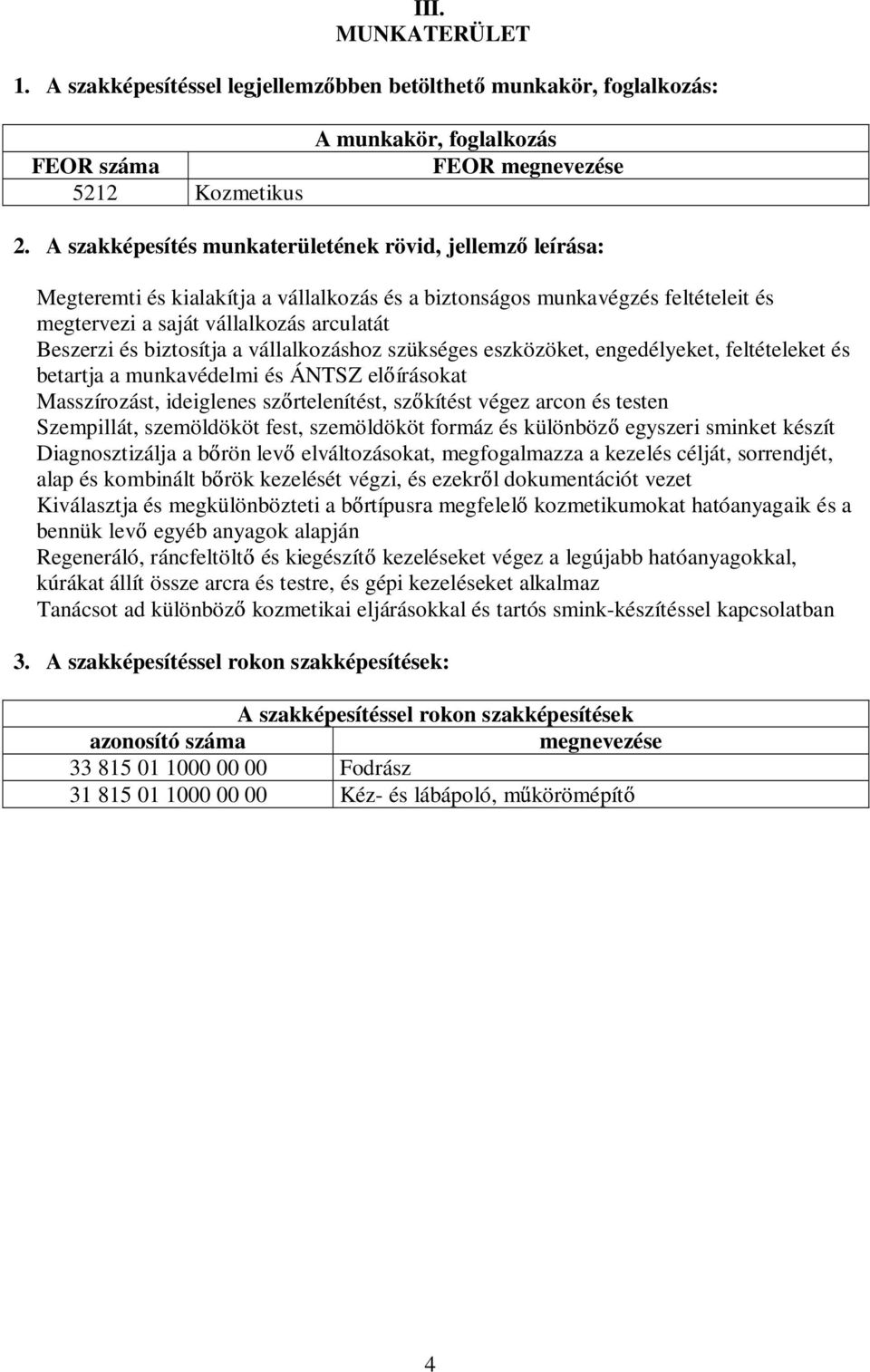 biztosítja a vállalkozáshoz szükséges eszközöket, engedélyeket, feltételeket és betartja a munkavédelmi és ÁNTSZ el írásokat Masszírozást, ideiglenes sz rtelenítést, sz kítést végez arcon és testen