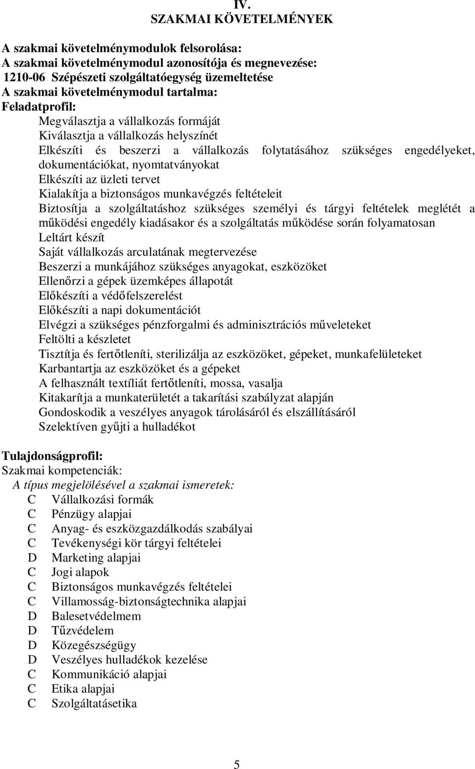 nyomtatványokat Elkészíti az üzleti tervet Kialakítja a biztonságos munkavégzés feltételeit iztosítja a szolgáltatáshoz szükséges személyi és tárgyi feltételek meglétét a ködési engedély kiadásakor