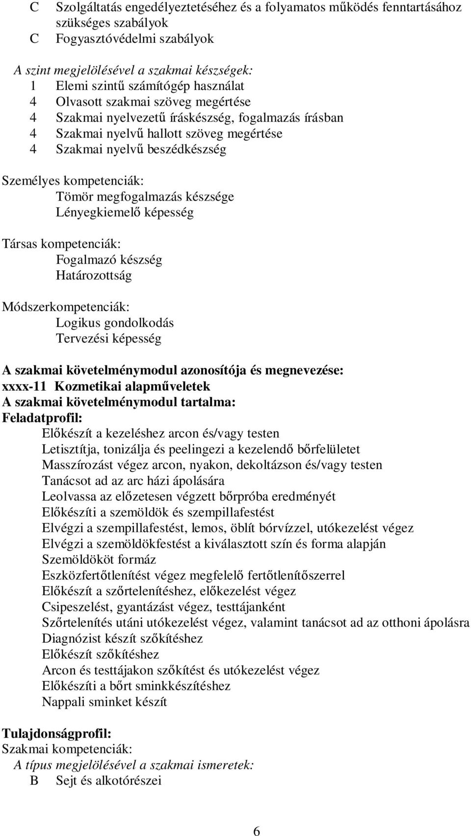 megfogalmazás készsége Lényegkiemel képesség Társas kompetenciák: Fogalmazó készség Határozottság Módszerkompetenciák: Logikus gondolkodás Tervezési képesség szakmai követelménymodul azonosítója és