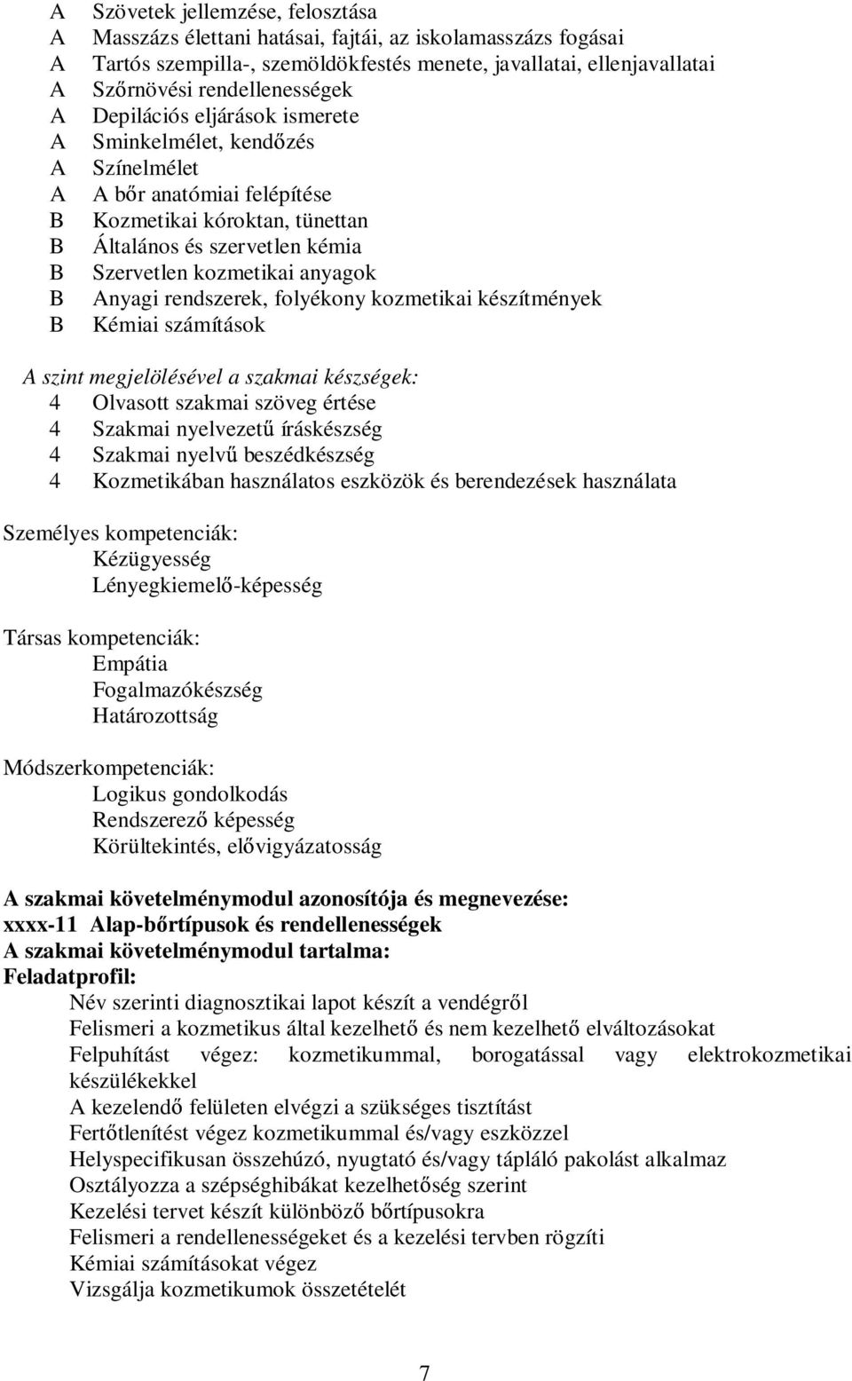 folyékony kozmetikai készítmények Kémiai számítások szint megjelölésével a szakmai készségek: 4 Olvasott szakmai szöveg értése 4 Szakmai nyelvezet íráskészség 4 Szakmai nyelv beszédkészség 4