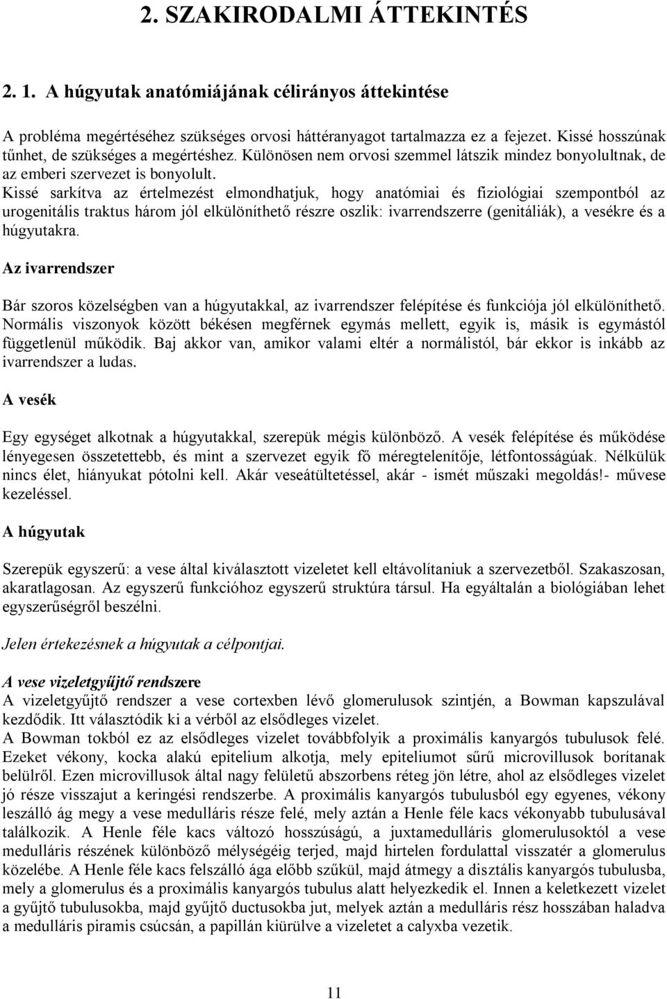 Kissé sarkítva az értelmezést elmondhatjuk, hogy anatómiai és fiziológiai szempontból az urogenitális traktus három jól elkülöníthető részre oszlik: ivarrendszerre (genitáliák), a vesékre és a