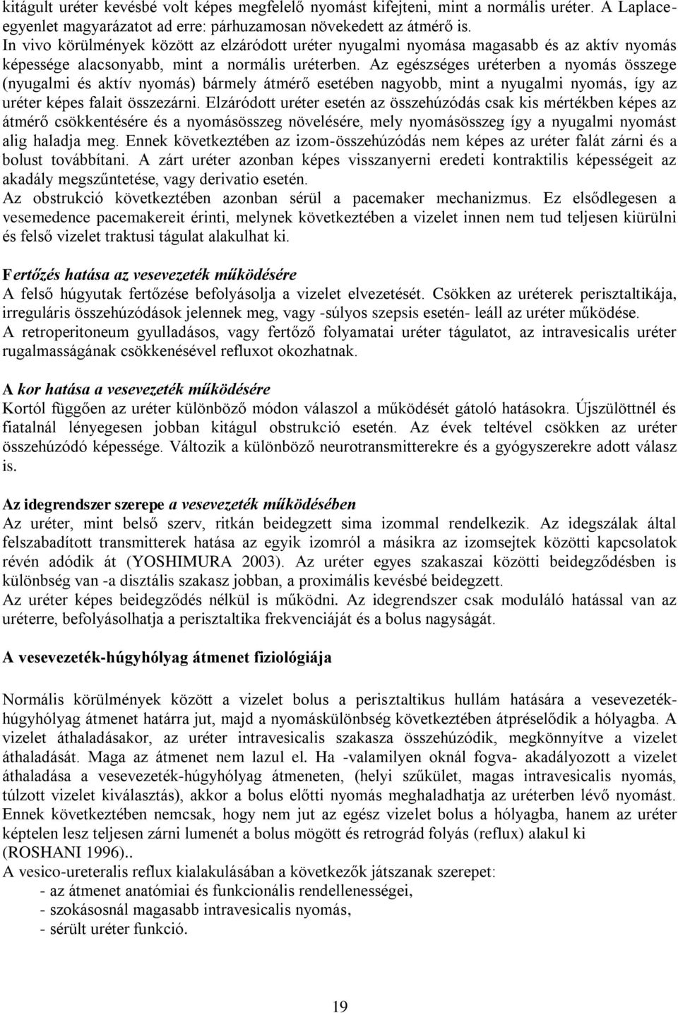 Az egészséges uréterben a nyomás összege (nyugalmi és aktív nyomás) bármely átmérő esetében nagyobb, mint a nyugalmi nyomás, így az uréter képes falait összezárni.