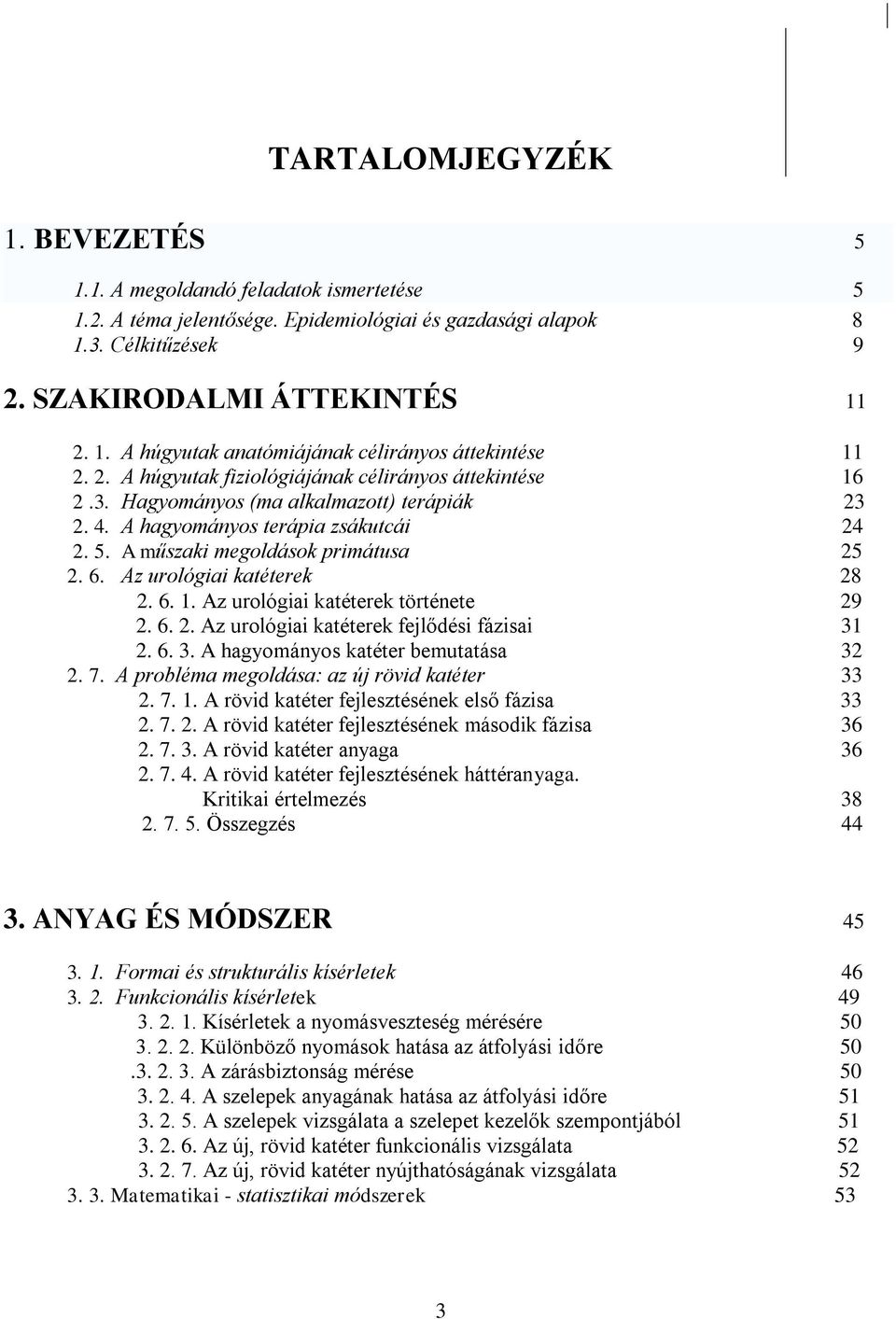 Az urológiai katéterek 28 2. 6. 1. Az urológiai katéterek története 29 2. 6. 2. Az urológiai katéterek fejlődési fázisai 31 2. 6. 3. A hagyományos katéter bemutatása 32 2. 7.