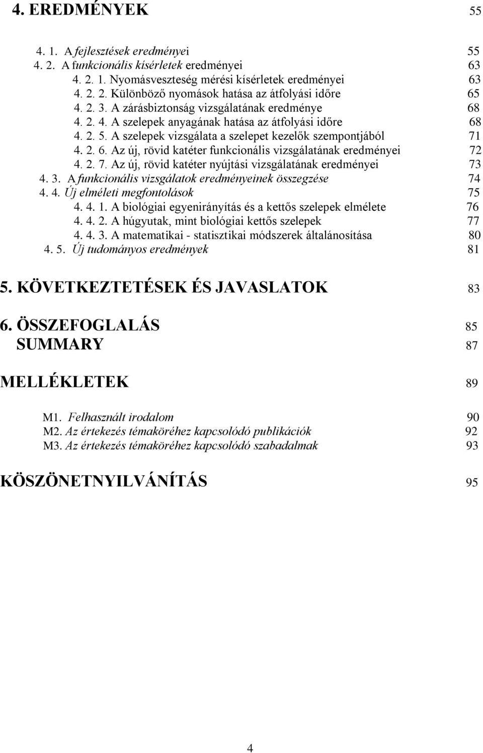 2. 7. Az új, rövid katéter nyújtási vizsgálatának eredményei 73 4. 3. A funkcionális vizsgálatok eredményeinek összegzése 74 4. 4. Új elméleti megfontolások 75 4. 4. 1.