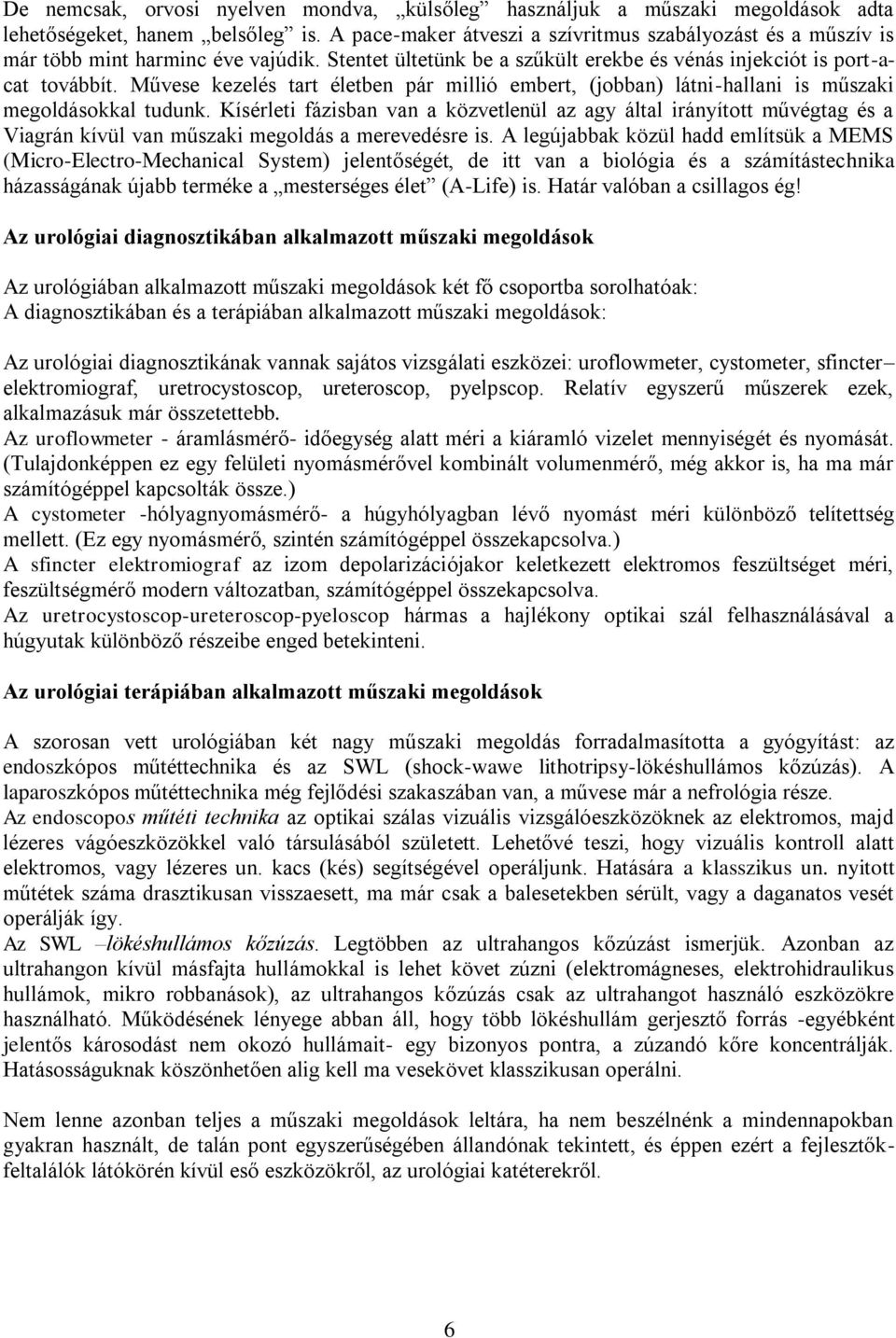 Művese kezelés tart életben pár millió embert, (jobban) látni-hallani is műszaki megoldásokkal tudunk.