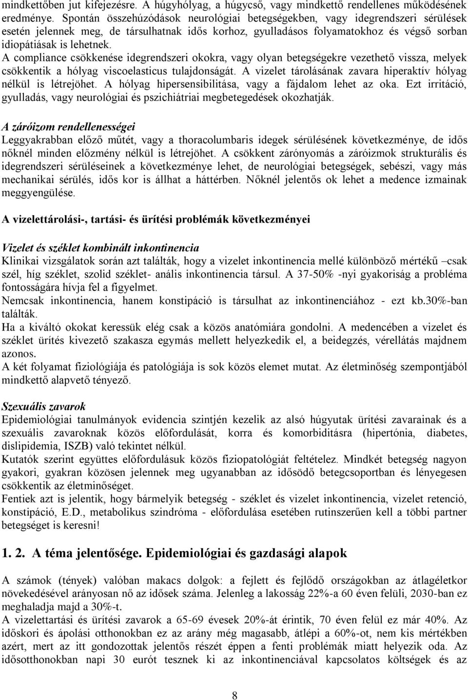 A compliance csökkenése idegrendszeri okokra, vagy olyan betegségekre vezethető vissza, melyek csökkentik a hólyag viscoelasticus tulajdonságát.