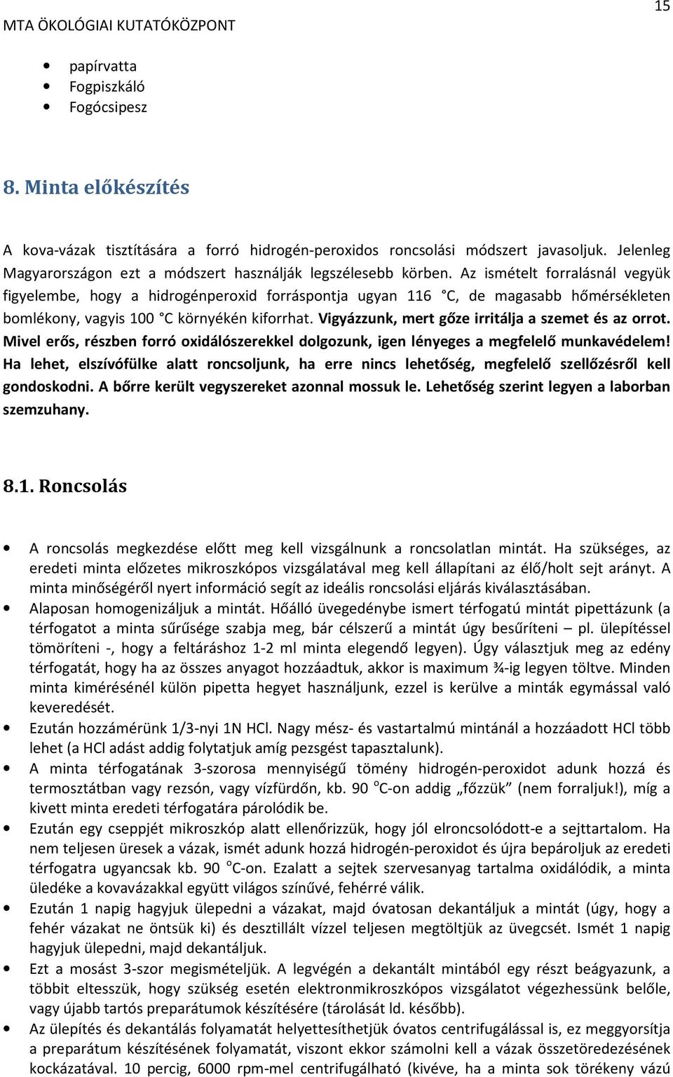 Az ismételt forralásnál vegyük figyelembe, hogy a hidrogénperoxid forráspontja ugyan 116 C, de magasabb hőmérsékleten bomlékony, vagyis 100 C környékén kiforrhat.