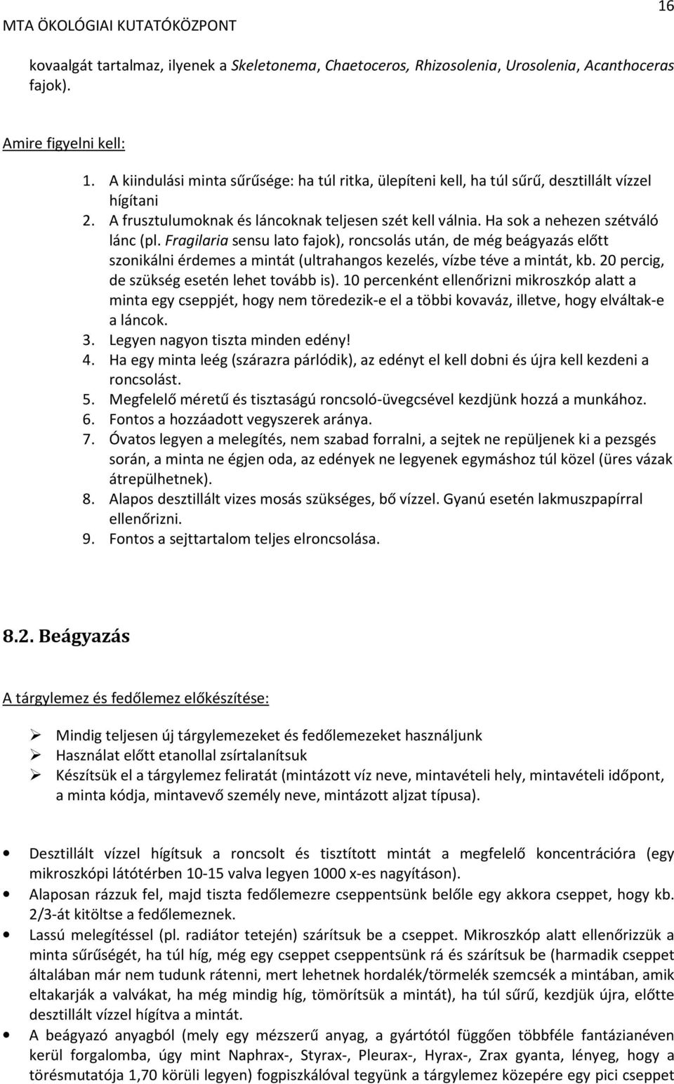 Fragilaria sensu lato fajok), roncsolás után, de még beágyazás előtt szonikálni érdemes a mintát (ultrahangos kezelés, vízbe téve a mintát, kb. 20 percig, de szükség esetén lehet tovább is).