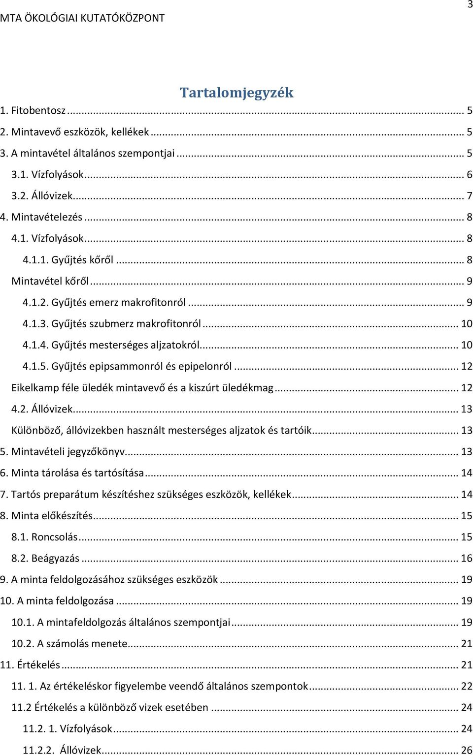 .. 12 Eikelkamp féle üledék mintavevő és a kiszúrt üledékmag... 12 4.2. Állóvizek... 13 Különböző, állóvizekben használt mesterséges aljzatok és tartóik... 13 5. Mintavételi jegyzőkönyv... 13 6.