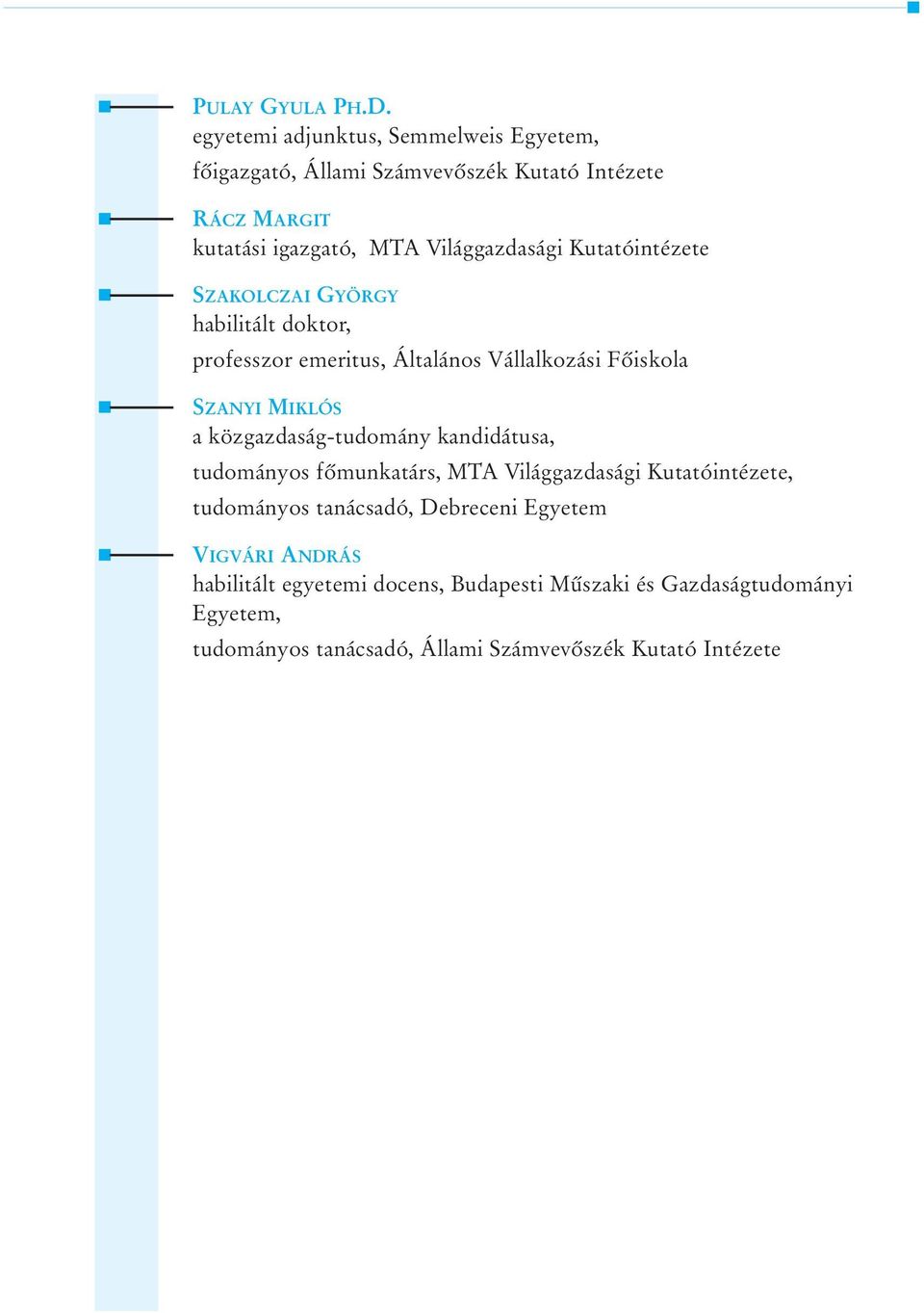 Kutatóintézete SZAKOLCZAI GYÖRGY habilitált doktor, professzor emeritus, Általános Vállalkozási Fõiskola SZANYI MIKLÓS a