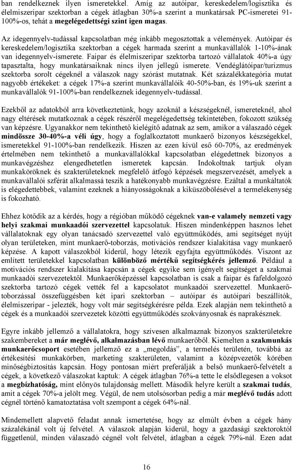 Az idegennyelv-tudással kapcsolatban még inkább megosztottak a vélemények. Autóipar és kereskedelem/logisztika szektorban a cégek harmada szerint a munkavállalók 1-10%-ának van idegennyelv-ismerete.