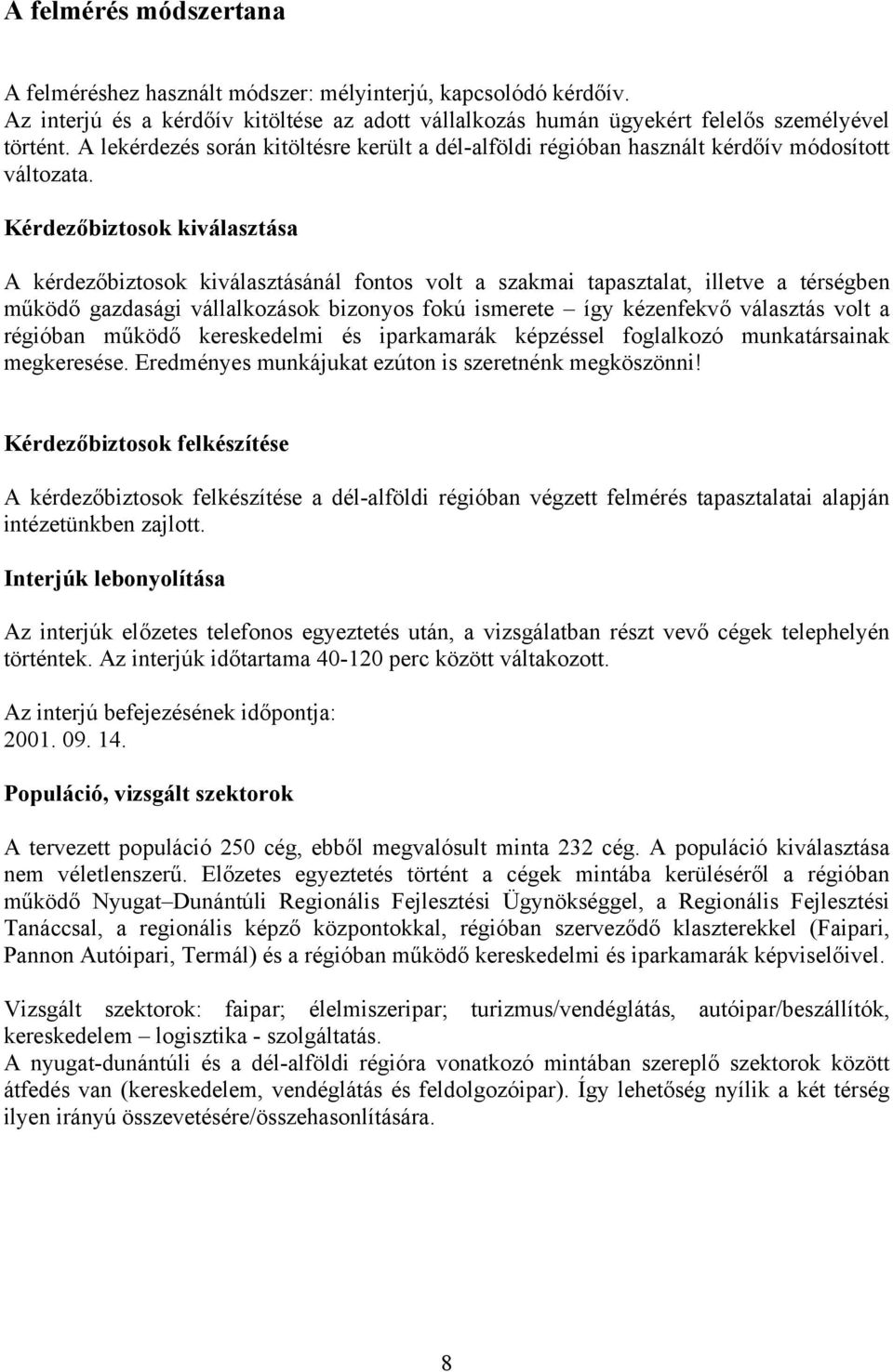 Kérdezőbiztosok kiválasztása A kérdezőbiztosok kiválasztásánál fontos volt a szakmai tapasztalat, illetve a térségben működő gazdasági vállalkozások bizonyos fokú ismerete így kézenfekvő választás