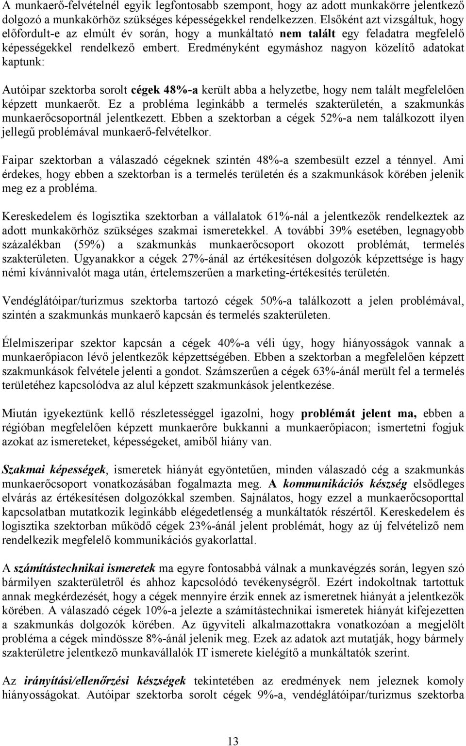 Eredményként egymáshoz nagyon közelítő adatokat kaptunk: Autóipar szektorba sorolt cégek 48%-a került abba a helyzetbe, hogy nem talált megfelelően képzett munkaerőt.