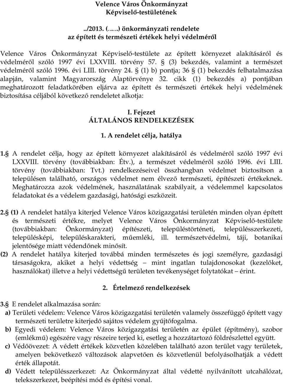 törvény 57. (3) bekezdés, valamint a természet védelméről szóló 1996. évi LIII. törvény 24. (1) b) pontja; 36 (1) bekezdés felhatalmazása alapján, valamint Magyarország Alaptörvénye 32.