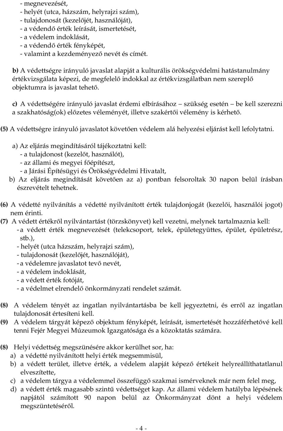 b) A védettségre irányuló javaslat alapját a kulturális örökségvédelmi hatástanulmány értékvizsgálata képezi, de megfelelő indokkal az értékvizsgálatban nem szereplő objektumra is javaslat tehető.