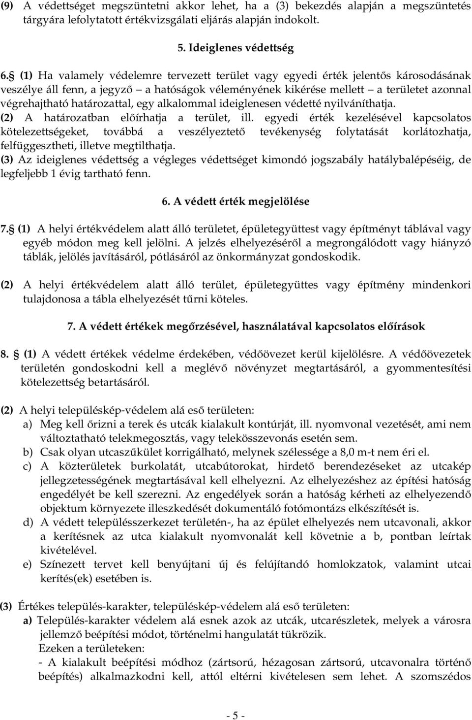 határozattal, egy alkalommal ideiglenesen védetté nyilváníthatja. (2) A határozatban előírhatja a terület, ill.