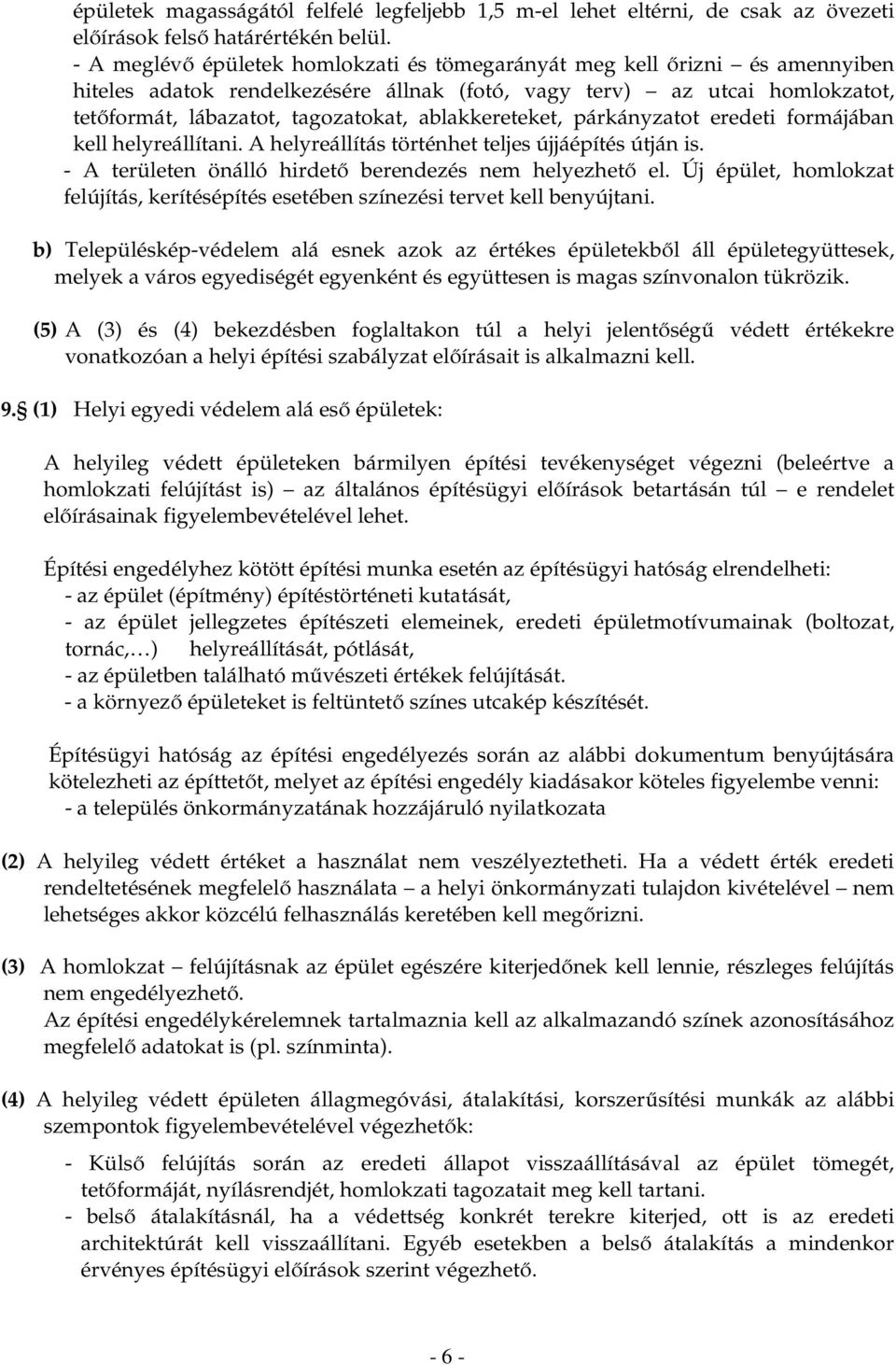 ablakkereteket, párkányzatot eredeti formájában kell helyreállítani. A helyreállítás történhet teljes újjáépítés útján is. - A területen önálló hirdető berendezés nem helyezhető el.