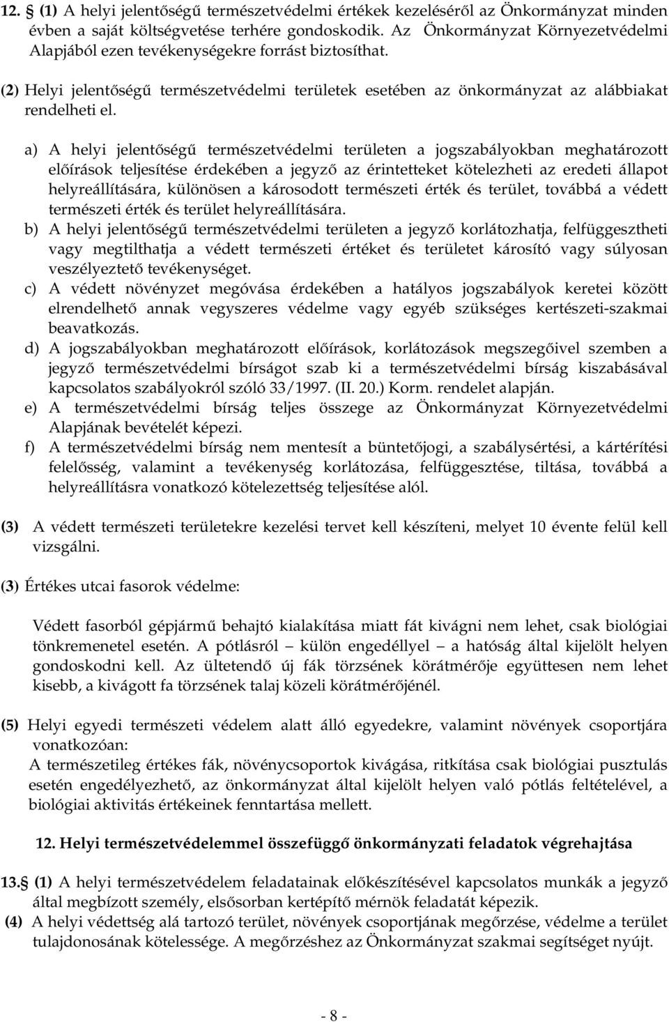 a) A helyi jelentőségű természetvédelmi területen a jogszabályokban meghatározott előírások teljesítése érdekében a jegyző az érintetteket kötelezheti az eredeti állapot helyreállítására, különösen a