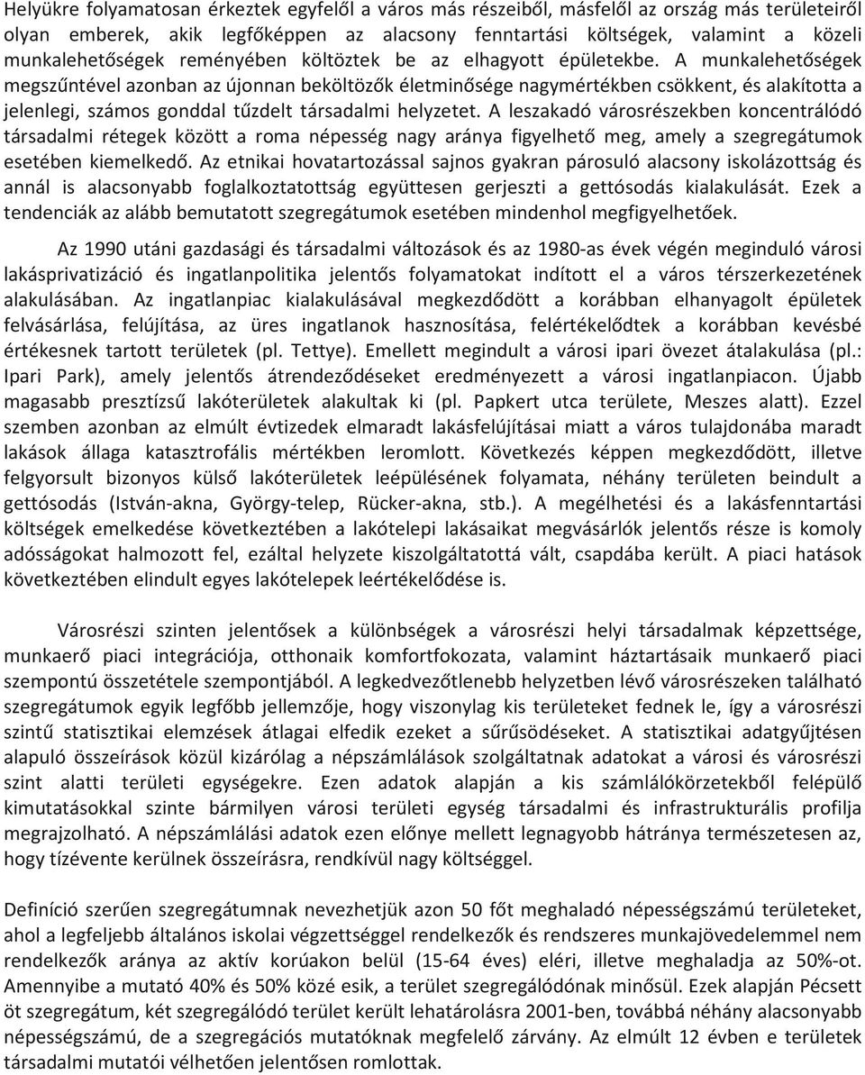 A munkalehetőségek megszűntével azonban az újonnan beköltözők életminősége nagymértékben csökkent, és alakította a jelenlegi, számos gonddal tűzdelt társadalmi helyzetet.