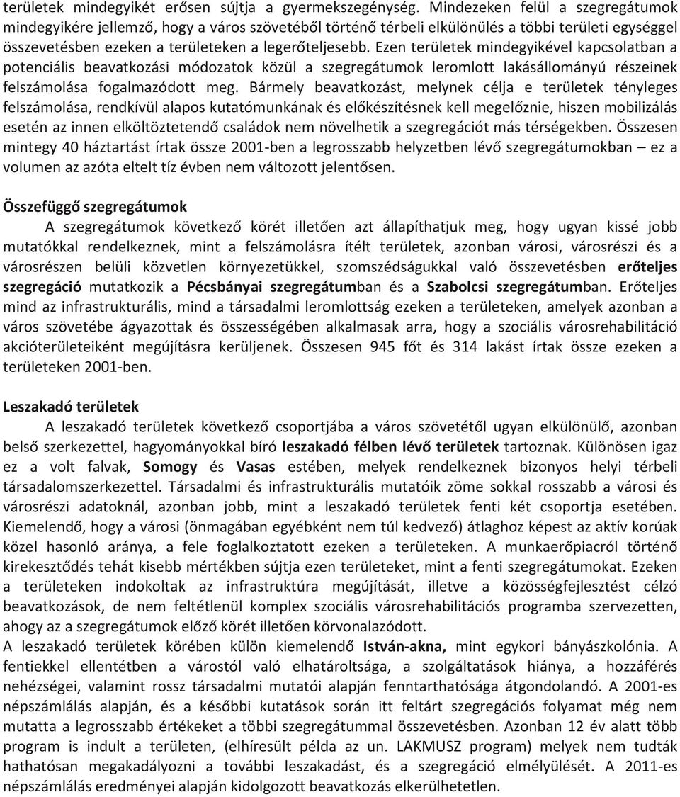 Ezen területek mindegyikével kapcsolatban a potenciális beavatkozási módozatok közül a szegregátumok leromlott lakásállományú részeinek felszámolása fogalmazódott meg.