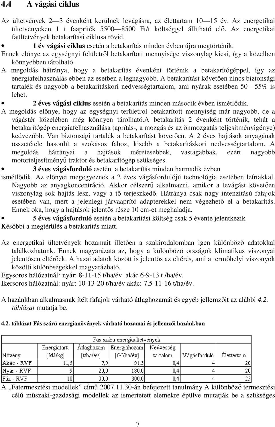 Ennek előnye az egységnyi felületről betakarított mennyisége viszonylag kicsi, így a közelben könnyebben tárolható.