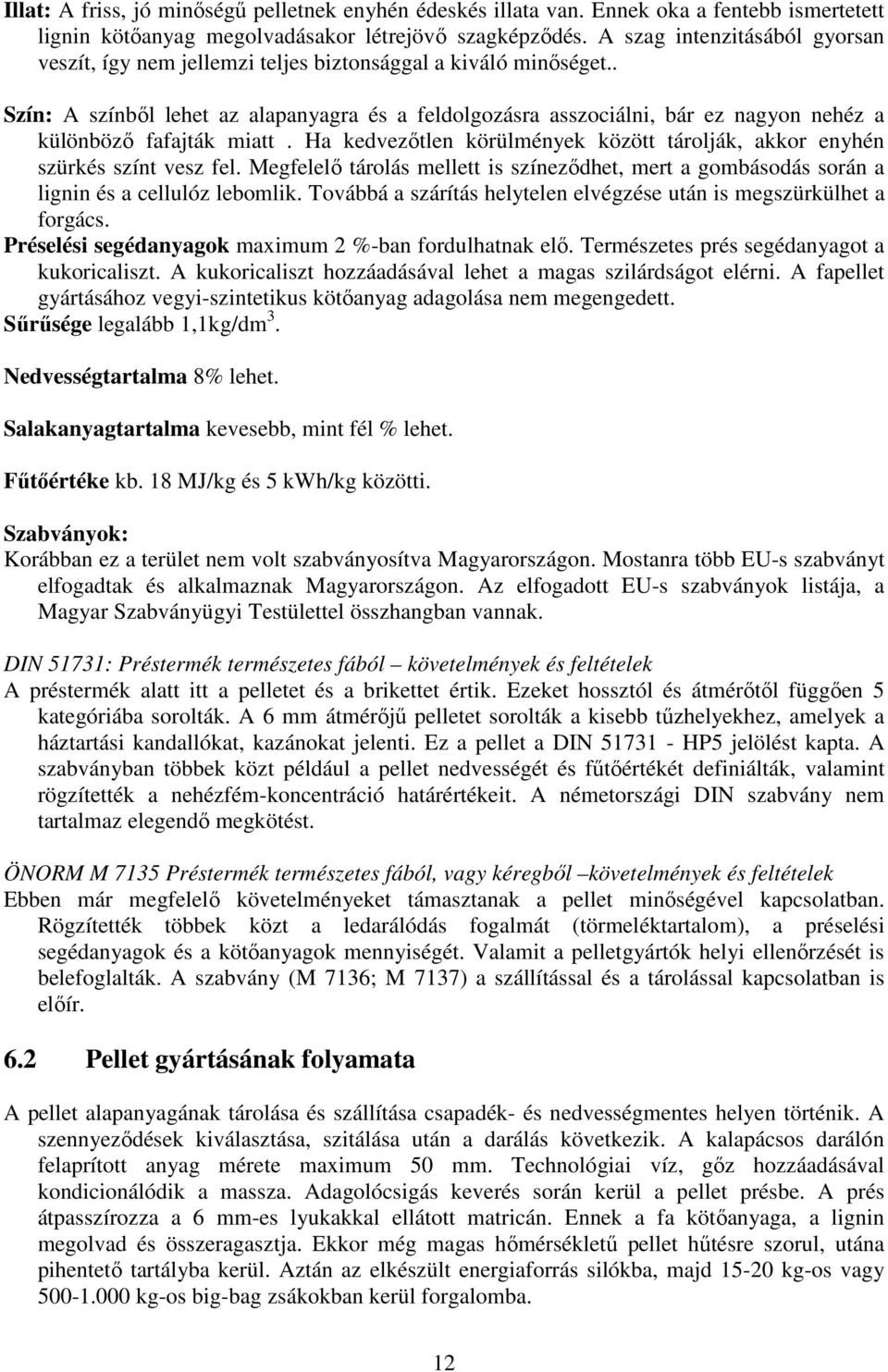 . Szín: A színből lehet az alapanyagra és a feldolgozásra asszociálni, bár ez nagyon nehéz a különböző fafajták miatt. Ha kedvezőtlen körülmények között tárolják, akkor enyhén szürkés színt vesz fel.