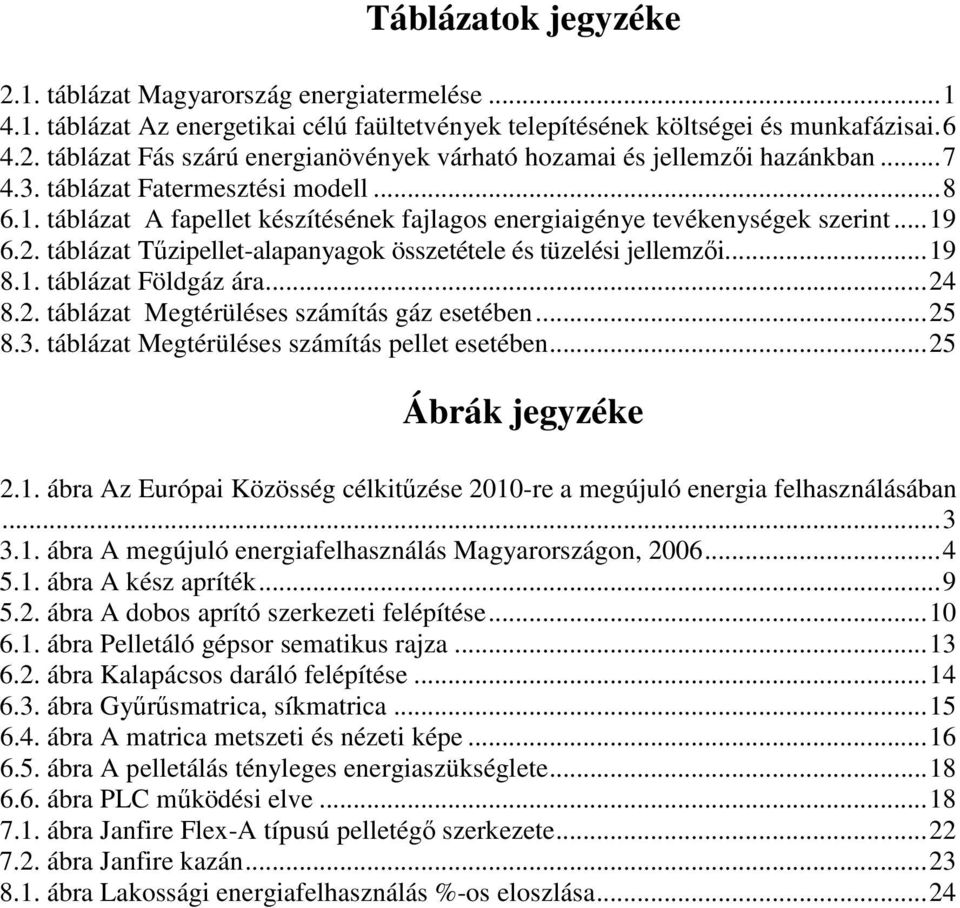 táblázat Tűzipellet-alapanyagok összetétele és tüzelési jellemzői...19 8.1. táblázat Földgáz ára...24 8.2. táblázat Megtérüléses számítás gáz esetében...25 8.3.