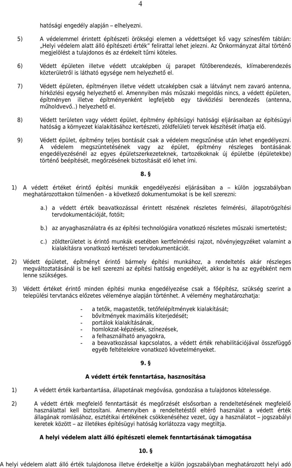 6) Védett épületen illetve védett utcaképben új parapet fűtőberendezés, klímaberendezés közterületről is látható egysége nem helyezhető el.