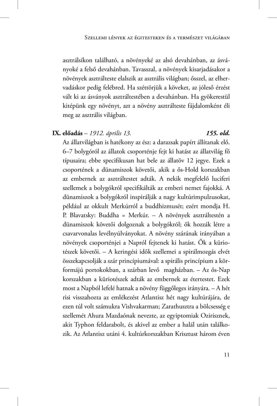 Ha széttörjük a köveket, az jóleső érzést vált ki az ásványok asztráltestében a devahánban. Ha gyökerestül kitépünk egy növényt, azt a növény asztrálteste fájdalomként éli meg az asztrális világban.