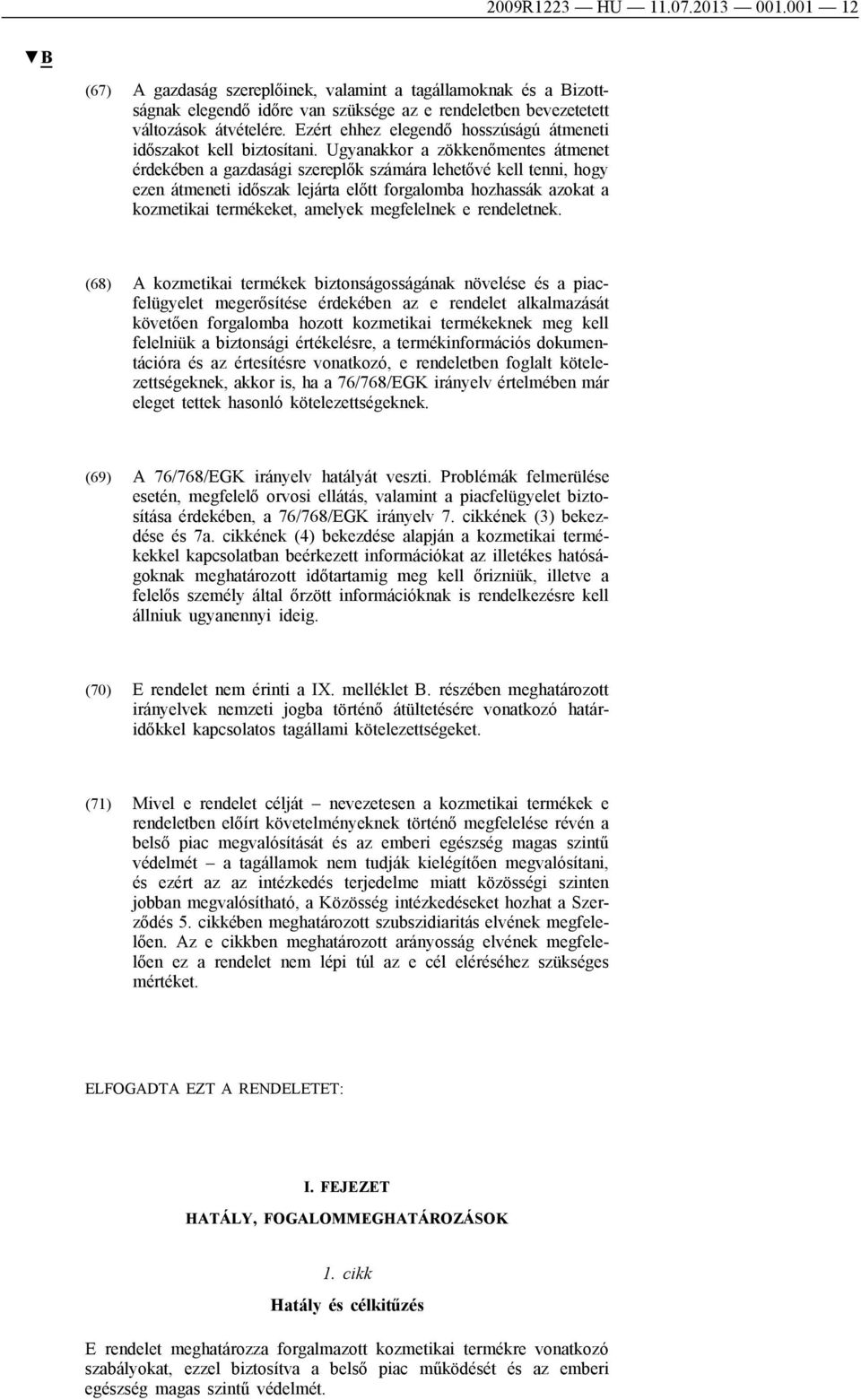 Ugyanakkor a zökkenőmentes átmenet érdekében a gazdasági szereplők ára lehetővé kell tenni, hogy ezen átmeneti időszak lejárta előtt forgalomba hozhassák azokat a kozmetikai termékeket, amelyek