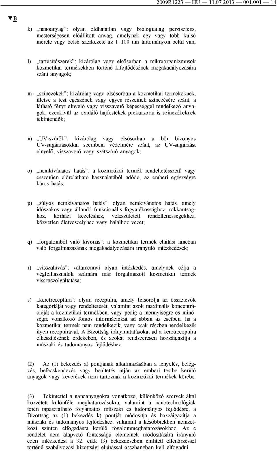 l) tartósítószerek : kizárólag vagy elsősorban a mikroorganizmusok kozmetikai termékekben történő kifejlődésének megakadályozására szánt anyagok; m) színezékek : kizárólag vagy elsősorban a