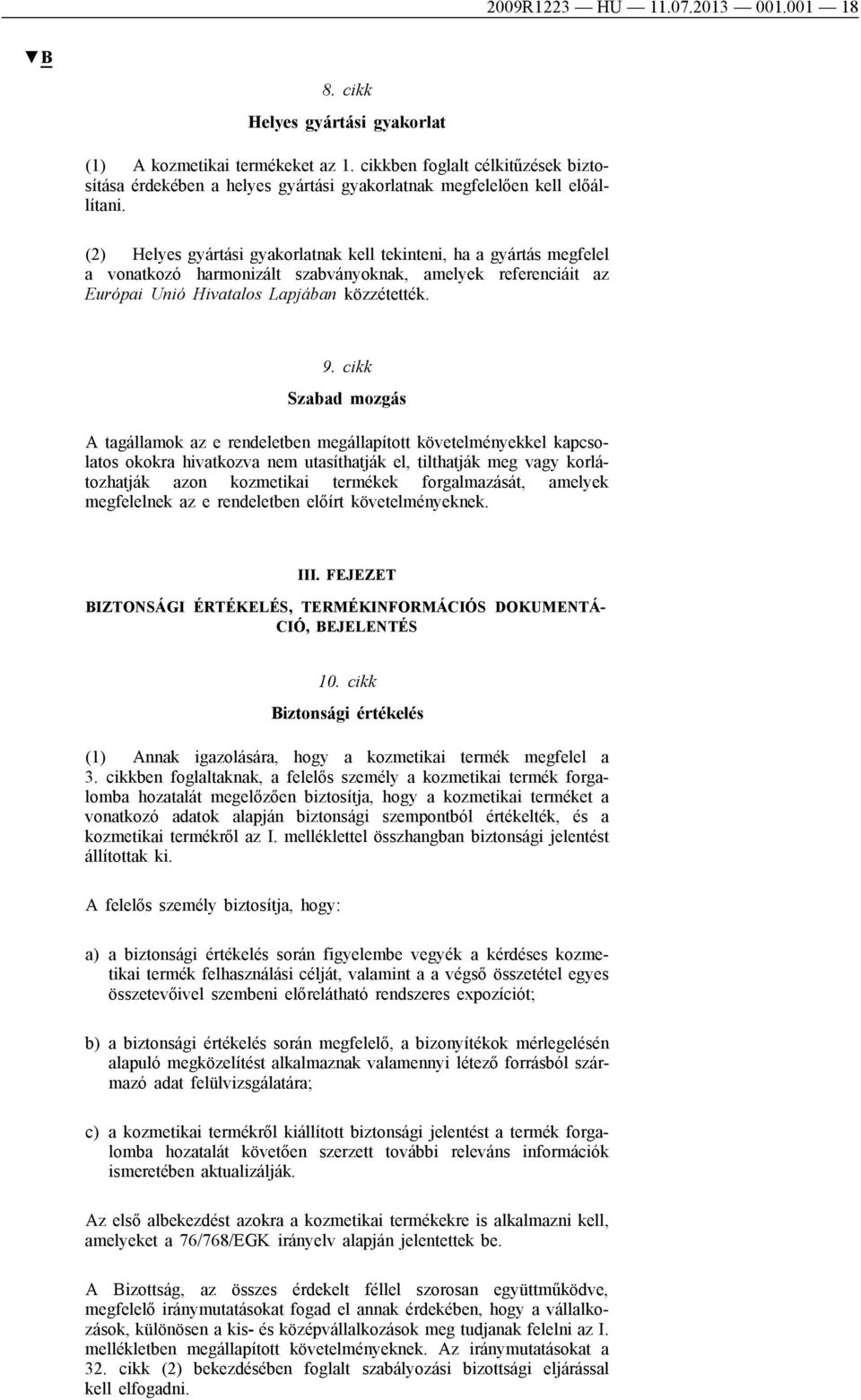 (2) Helyes gyártási gyakorlatnak kell tekinteni, ha a gyártás megfelel a vonatkozó harmonizált szabványoknak, amelyek referenciáit az Európai Unió Hivatalos Lapjában közzétették. 9.