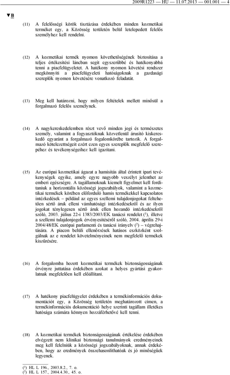 A hatékony nyomon követési rendszer megkönnyíti a piacfelügyeleti hatóságoknak a gazdasági szereplők nyomon követésére vonatkozó feladatát.