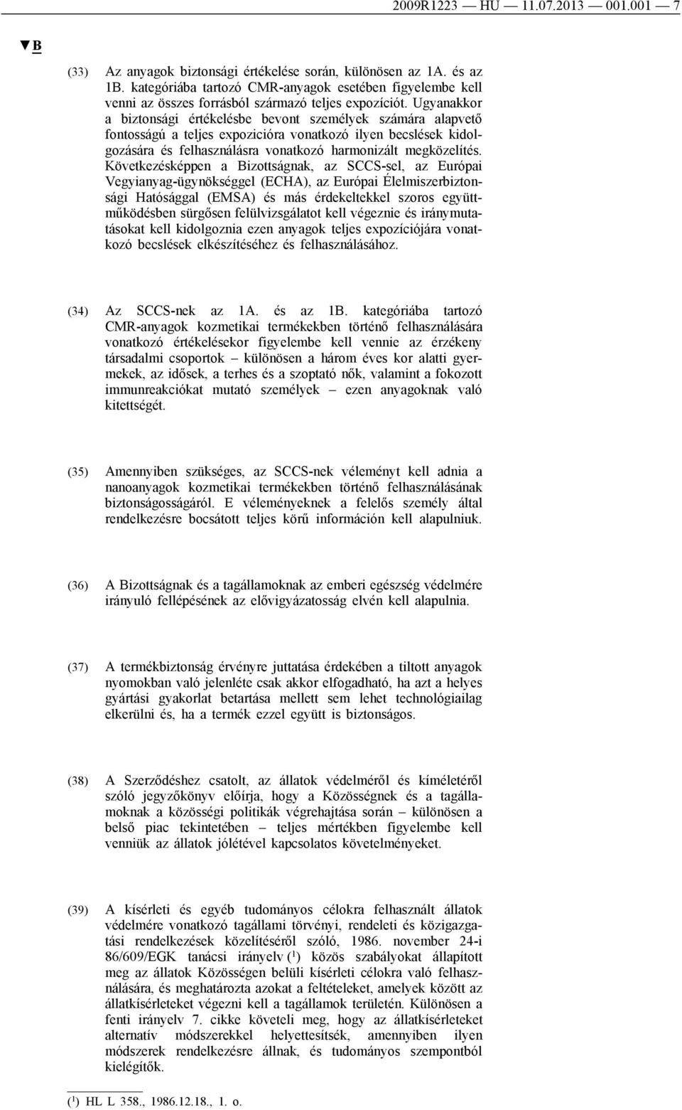 Ugyanakkor a biztonsági értékelésbe bevont személyek ára alapvető fontosságú a teljes expozicióra vonatkozó ilyen becslések kidolgozására és felhasználásra vonatkozó harmonizált megközelítés.