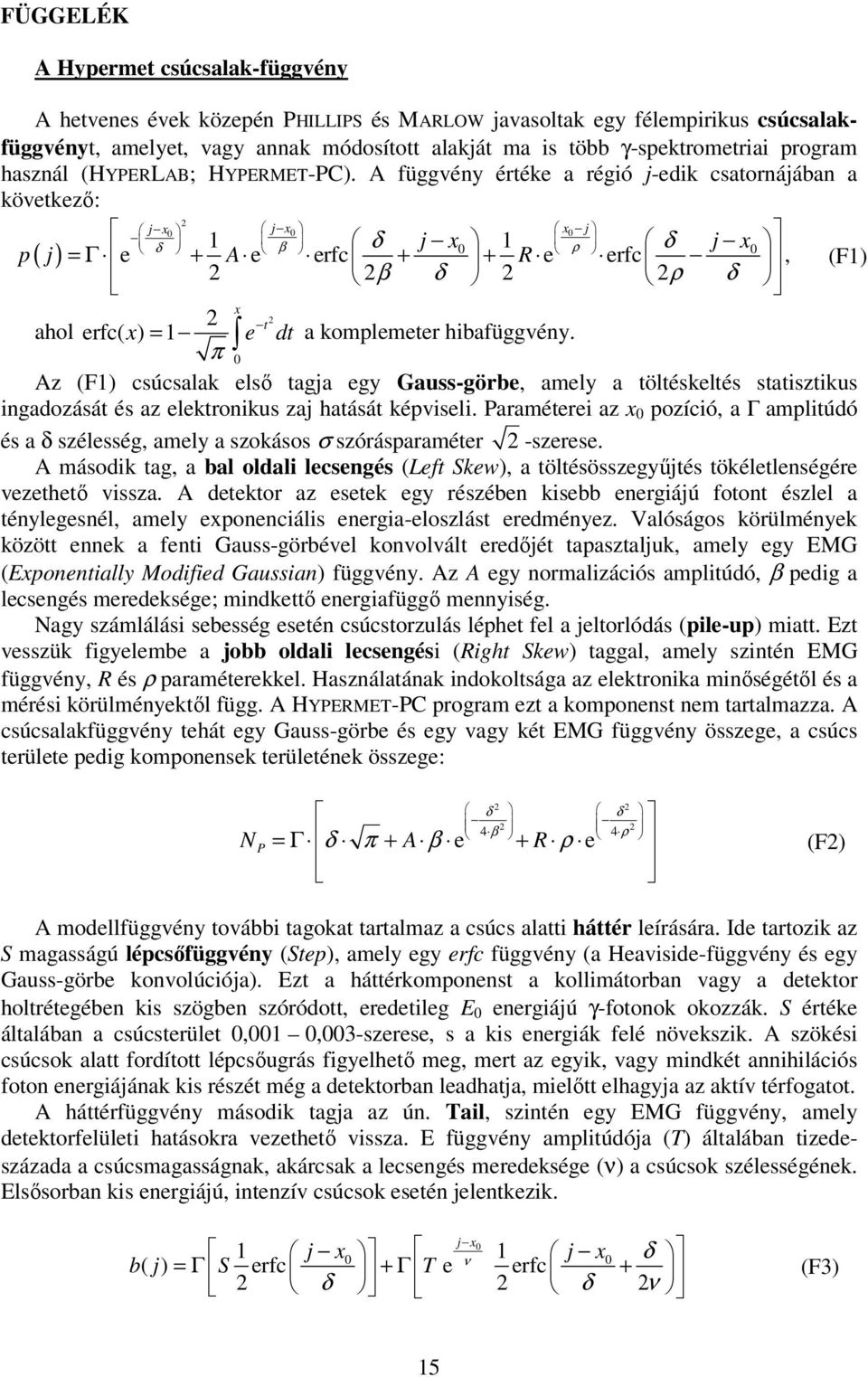 A függvény értéke a régió j-edik csatornájában a következő: j x0 j x0 x0 j δ 1 β δ j x0 1 ρ δ j x0 p ( j) = Γ e + A e erfc + + R e erfc, (F1) β δ ρ δ x t ahol erfc( x) = 1 e dt π a komplemeter